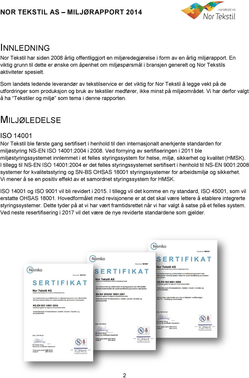 Som landets ledende leverandør av tekstilservice er det viktig for Nor Tekstil å legge vekt på de utfordringer som produksjon og bruk av tekstiler medfører, ikke minst på miljøområdet.