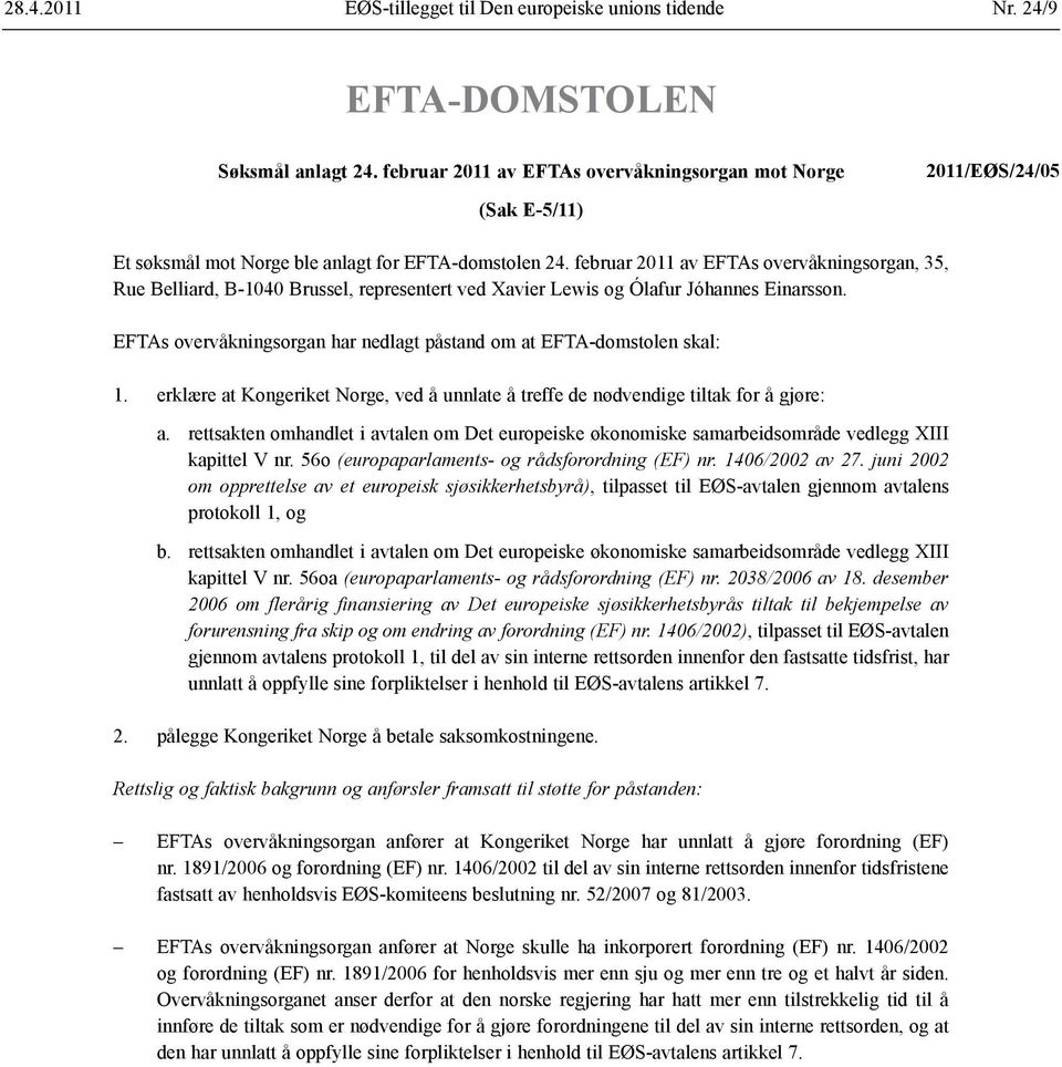 februar 2011 av EFTAs overvåkningsorgan, 35, Rue Belliard, B-1040 Brussel, representert ved Xavier Lewis og Ólafur Jóhannes Einarsson.