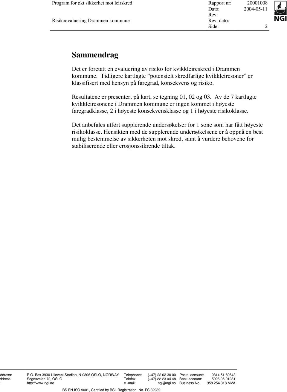 Av de 7 kartlagte kvikkleiresonene i Drammen kommune er ingen kommet i høyeste faregradklasse, 2 i høyeste konsekvensklasse og 1 i høyeste risikoklasse.