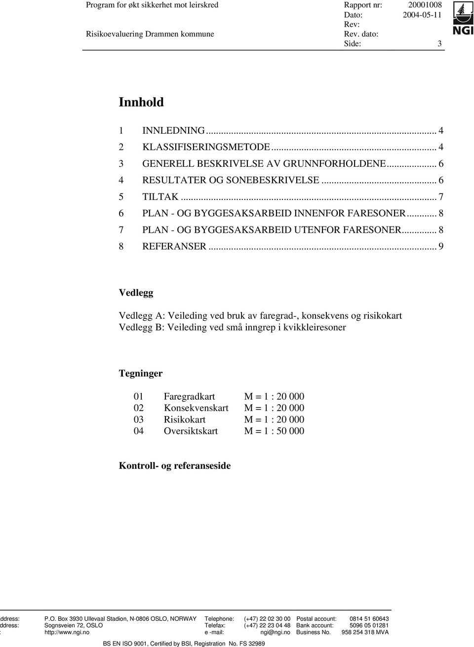 .. 9 Vedlegg Vedlegg A: Veileding ved bruk av faregrad-, konsekvens og risikokart Vedlegg B: Veileding ved små inngrep i kvikkleiresoner Tegninger 01 Faregradkart M = 1 : 20 000 02 Konsekvenskart M =