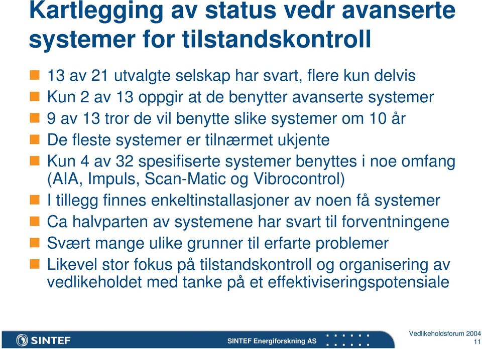 omfang (AIA, Impuls, Scan-Matic og Vibrocontrol) I tillegg finnes enkeltinstallasjoner av noen få systemer Ca halvparten av systemene har svart til