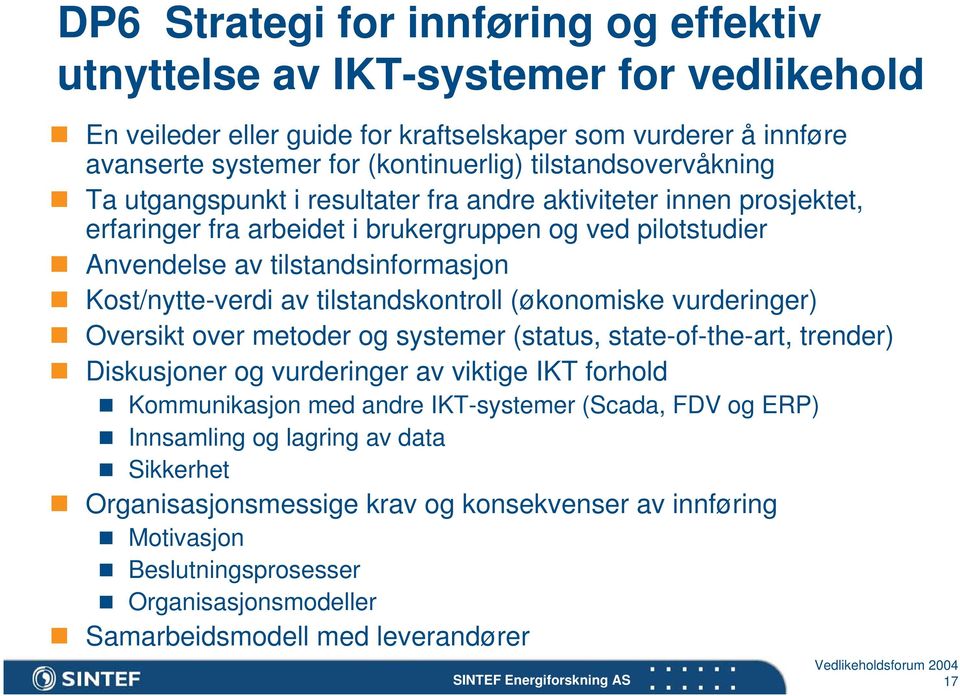 Kost/nytte-verdi av tilstandskontroll (økonomiske vurderinger) Oversikt over metoder og systemer (status, state-of-the-art, trender) Diskusjoner og vurderinger av viktige IKT forhold Kommunikasjon