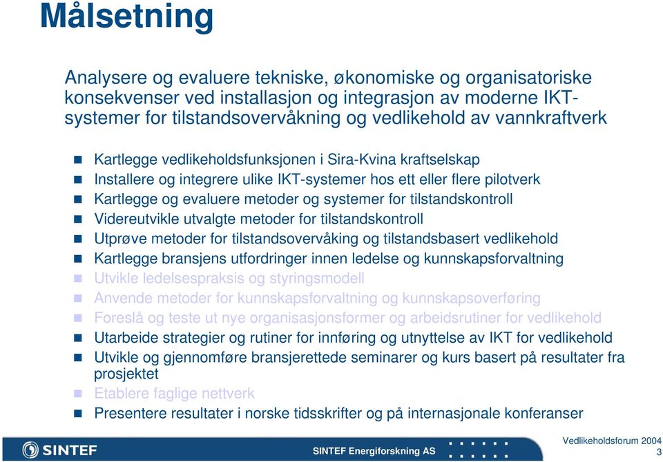 Videreutvikle utvalgte metoder for tilstandskontroll Utprøve metoder for tilstandsovervåking og tilstandsbasert vedlikehold Kartlegge bransjens utfordringer innen ledelse og kunnskapsforvaltning