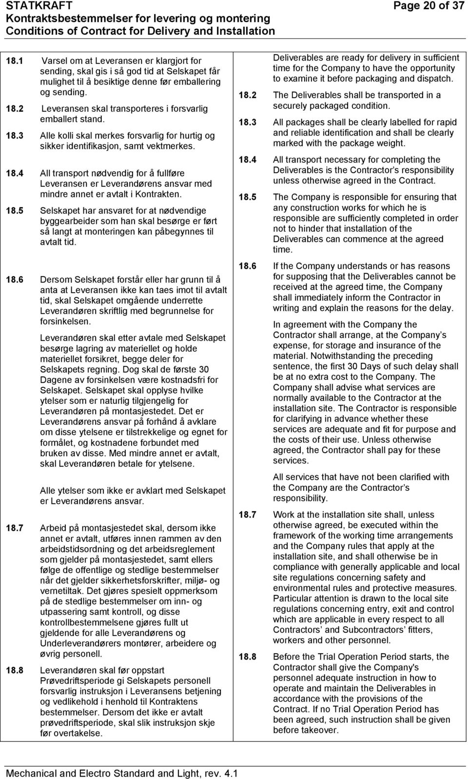 4 All transport nødvendig for å fullføre Leveransen er Leverandørens ansvar med mindre annet er avtalt i Kontrakten. 18.
