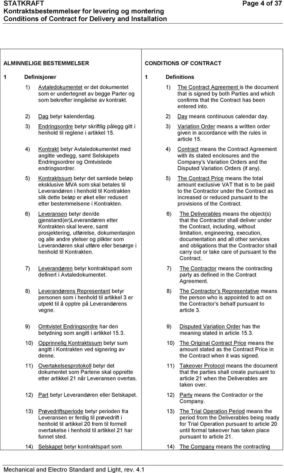 4) Kontrakt betyr Avtaledokumentet med angitte vedlegg, samt Selskapets Endringsordrer og Omtvistede endringsordrer.