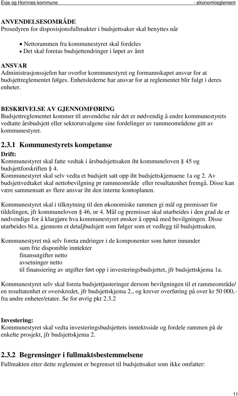 BESKRIVELSE AV GJENNOMFØRING Budsjettreglementet kommer til anvendelse når det er nødvendig å endre kommunestyrets vedtatte årsbudsjett eller sektorutvalgene sine fordelinger av rammeområdene gitt av