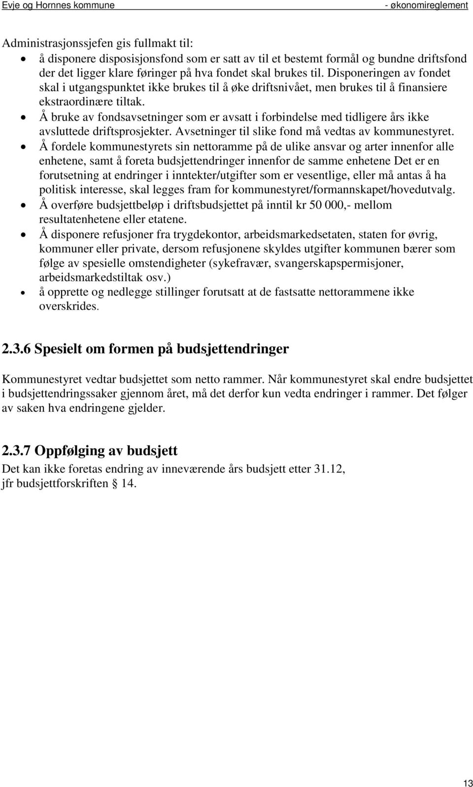 Å bruke av fondsavsetninger som er avsatt i forbindelse med tidligere års ikke avsluttede driftsprosjekter. Avsetninger til slike fond må vedtas av kommunestyret.