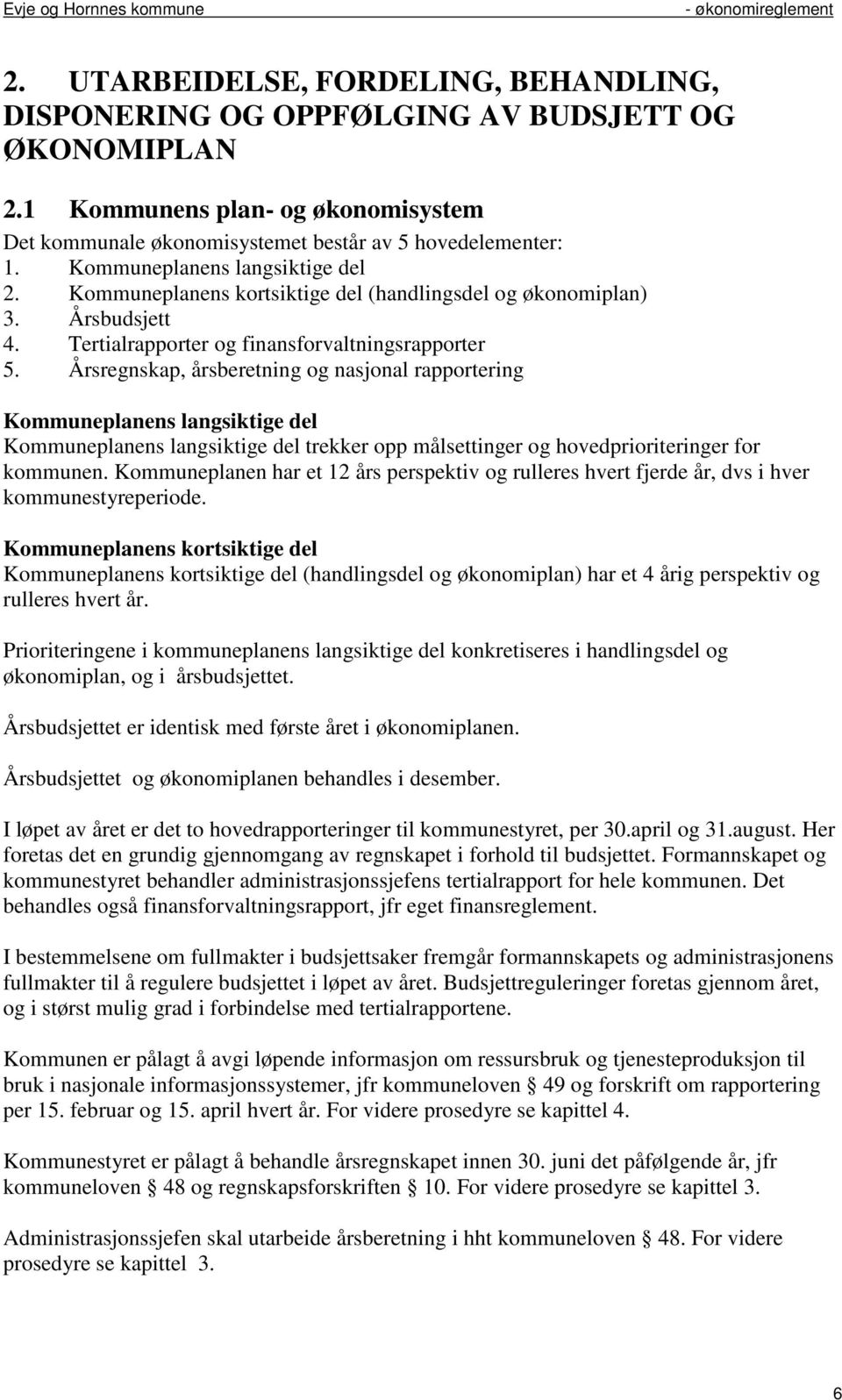 Årsregnskap, årsberetning og nasjonal rapportering Kommuneplanens langsiktige del Kommuneplanens langsiktige del trekker opp målsettinger og hovedprioriteringer for kommunen.