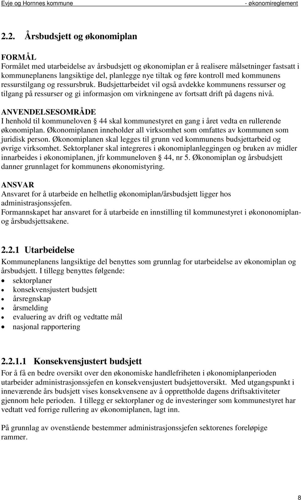 ANVENDELSESOMRÅDE I henhold til kommuneloven 44 skal kommunestyret en gang i året vedta en rullerende økonomiplan. Økonomiplanen inneholder all virksomhet som omfattes av kommunen som juridisk person.