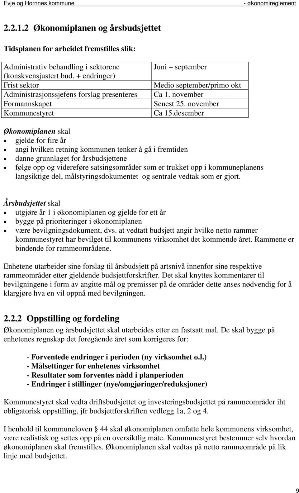 desember Økonomiplanen skal gjelde for fire år angi hvilken retning kommunen tenker å gå i fremtiden danne grunnlaget for årsbudsjettene følge opp og videreføre satsingsområder som er trukket opp i