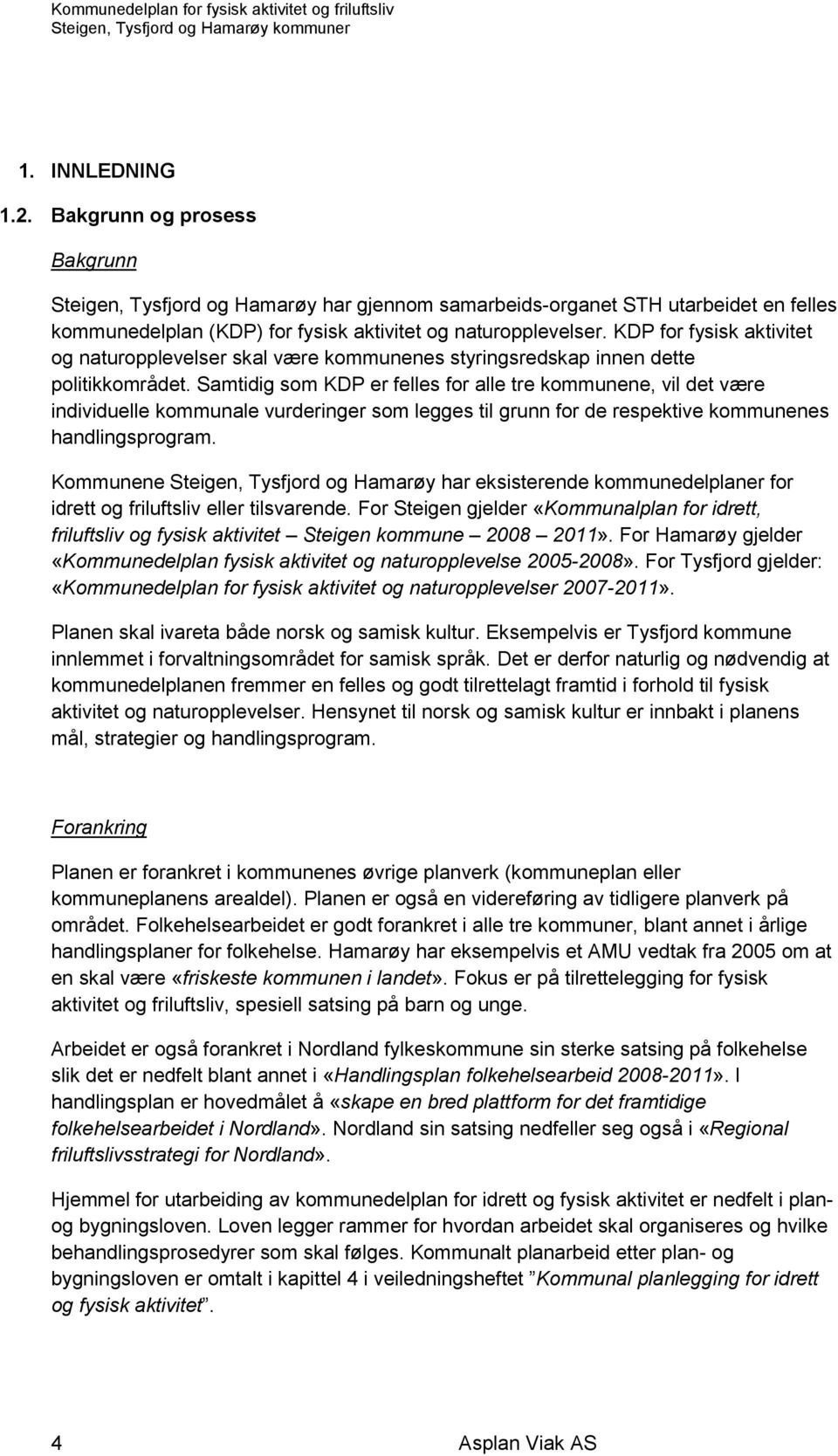 Samtidig som KDP er felles for alle tre kommunene, vil det være individuelle kommunale vurderinger som legges til grunn for de respektive kommunenes handlingsprogram.