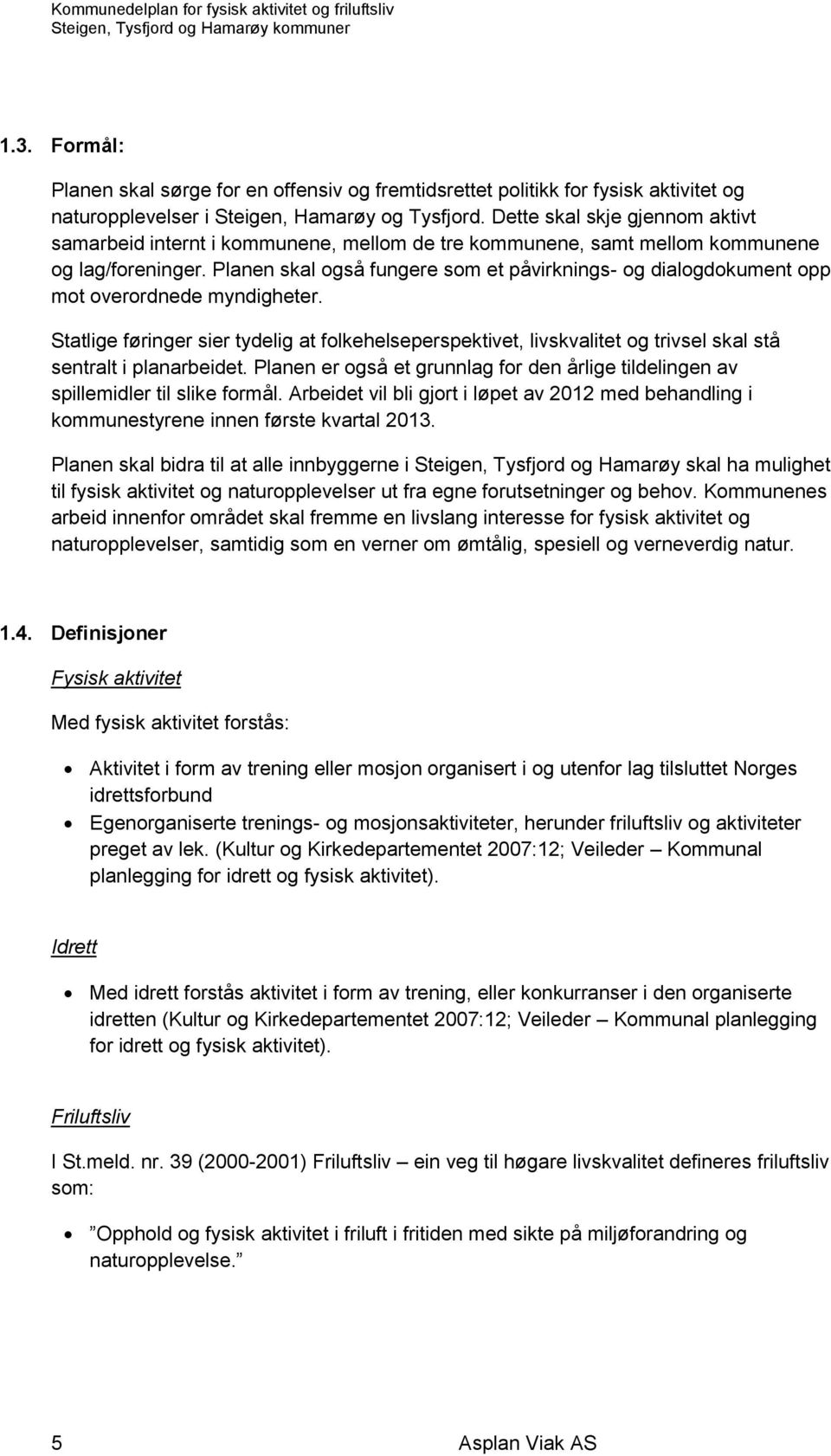 Planen skal også fungere som et påvirknings- og dialogdokument opp mot overordnede myndigheter.