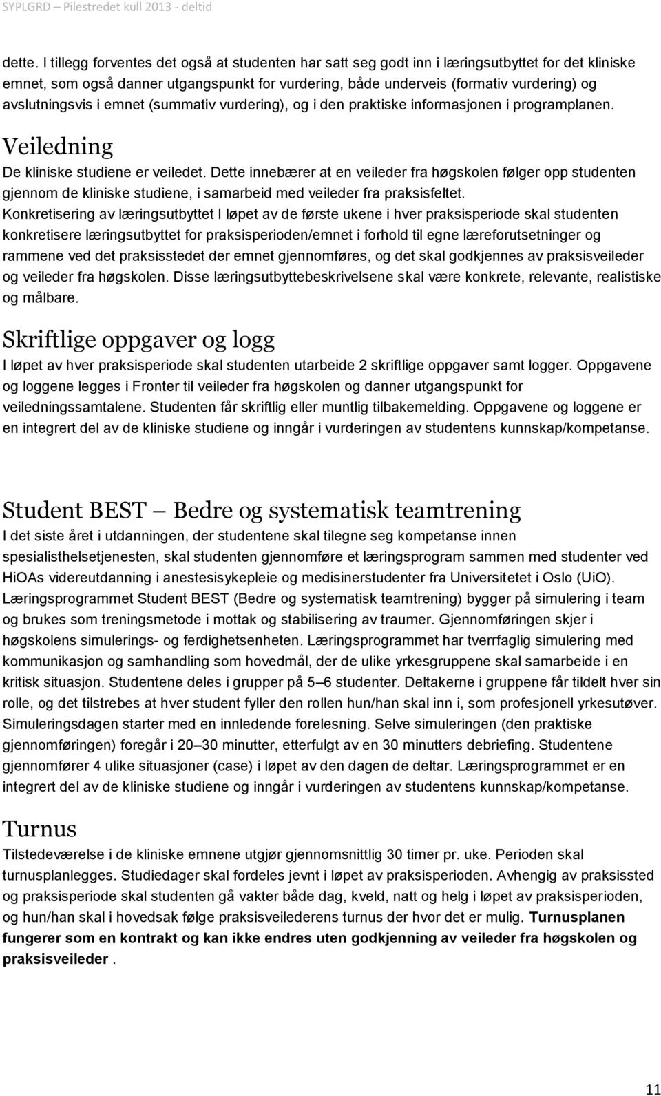 avslutningsvis i emnet (summativ vurdering), og i den praktiske informasjonen i programplanen. Veiledning De kliniske studiene er veiledet.