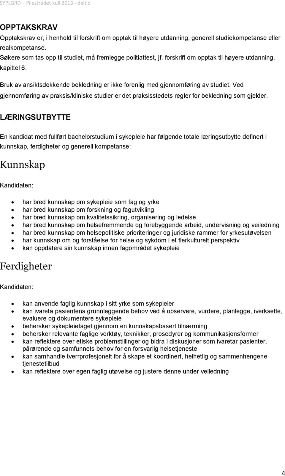 Ved gjennomføring av praksis/kliniske studier er det praksisstedets regler for bekledning som gjelder.