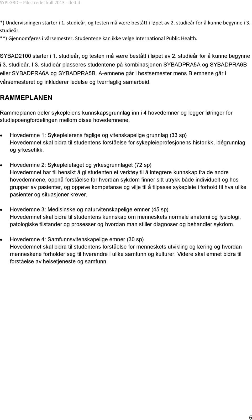 studieår plasseres studentene på kombinasjonen SYBADPRA5A og SYBADPRA6B eller SYBADPRA6A og SYBADPRA5B.