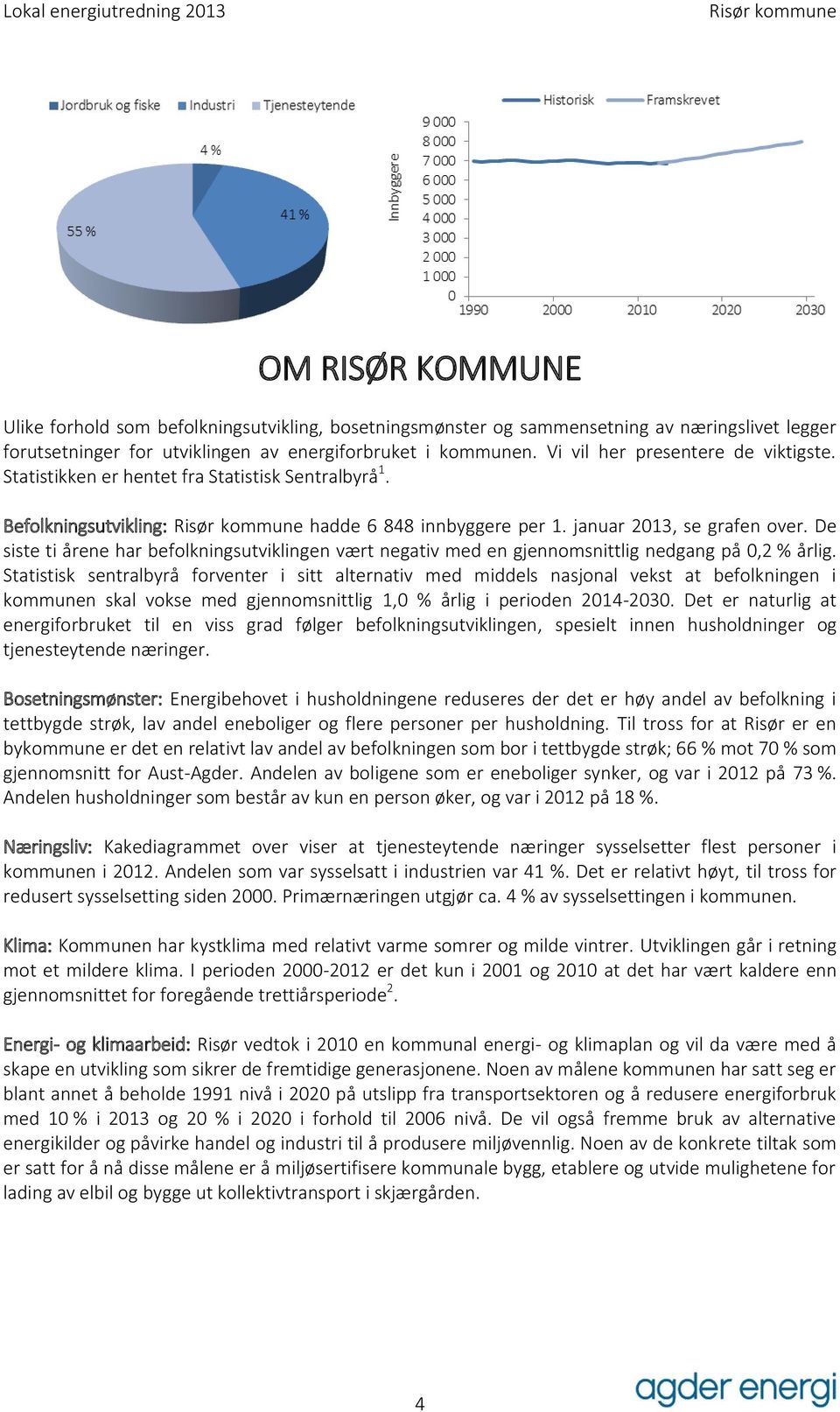 De siste ti årene har befolkningsutviklingen vært negativ med en gjennomsnittlig nedgang på 0,2 % årlig.