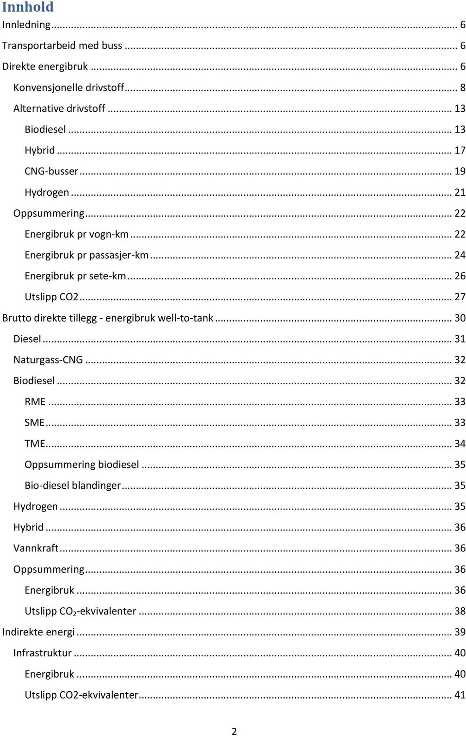 .. 27 Brutto direkte tillegg - energibruk well-to-tank... 30 Diesel... 31 Naturgass-CNG... 32 Biodiesel... 32 RME... 33 SME... 33 TME... 34 Oppsummering biodiesel.