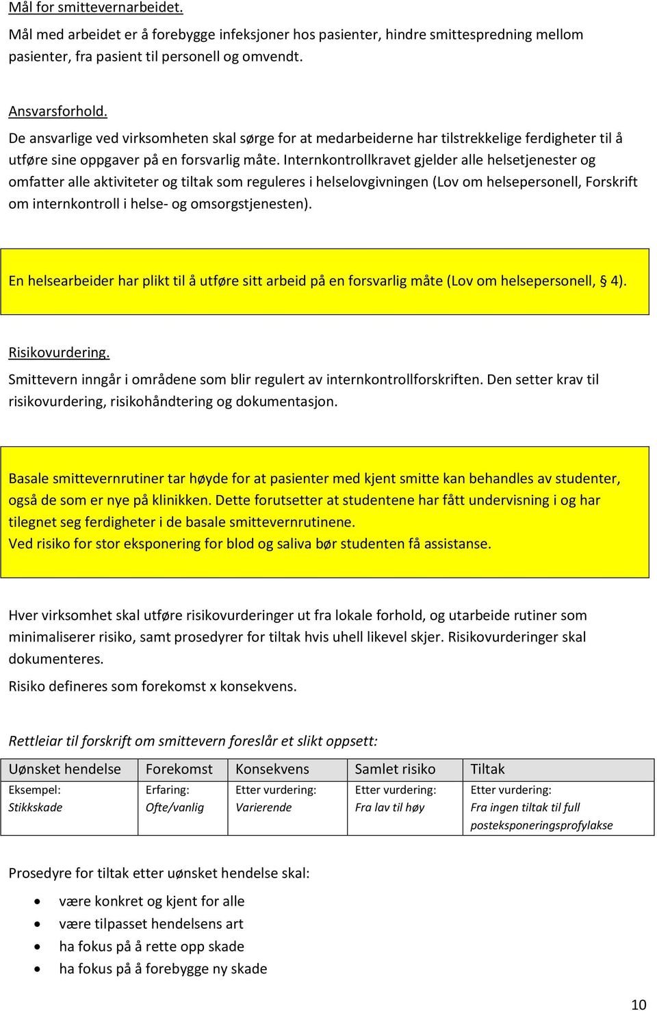 Internkontrollkravet gjelder alle helsetjenester og omfatter alle aktiviteter og tiltak som reguleres i helselovgivningen (Lov om helsepersonell, Forskrift om internkontroll i helse- og