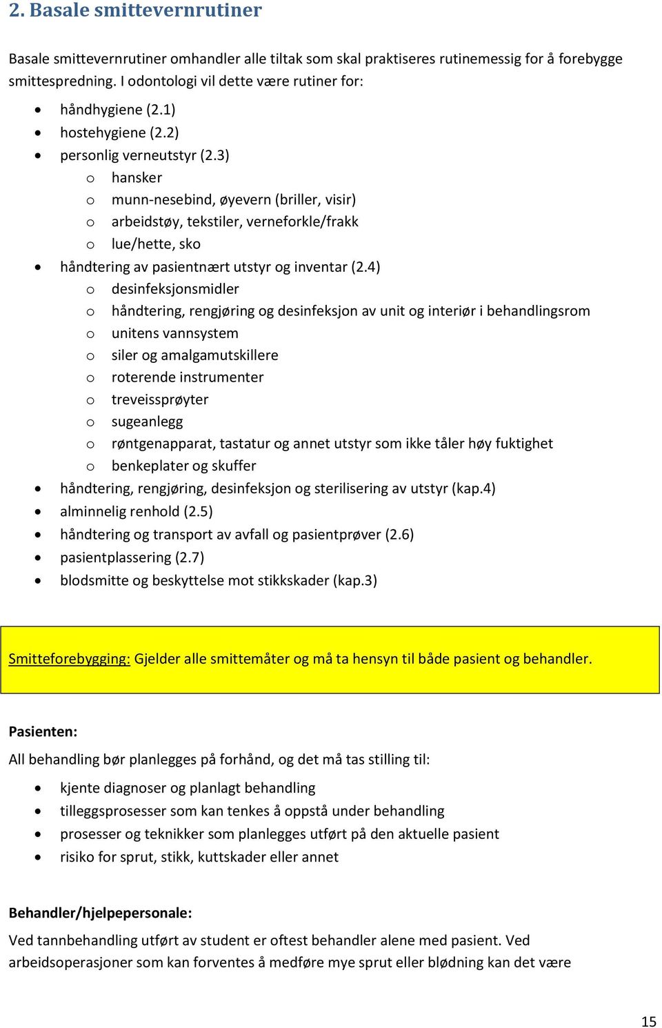 3) o hansker o munn-nesebind, øyevern (briller, visir) o arbeidstøy, tekstiler, verneforkle/frakk o lue/hette, sko håndtering av pasientnært utstyr og inventar (2.