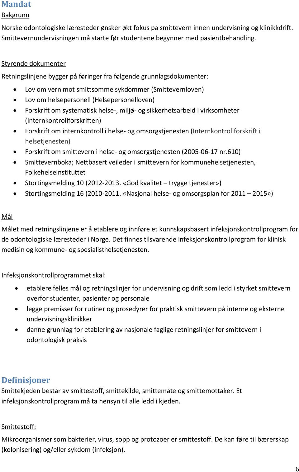 systematisk helse-, miljø- og sikkerhetsarbeid i virksomheter (Internkontrollforskriften) Forskrift om internkontroll i helse- og omsorgstjenesten (Internkontrollforskrift i helsetjenesten) Forskrift