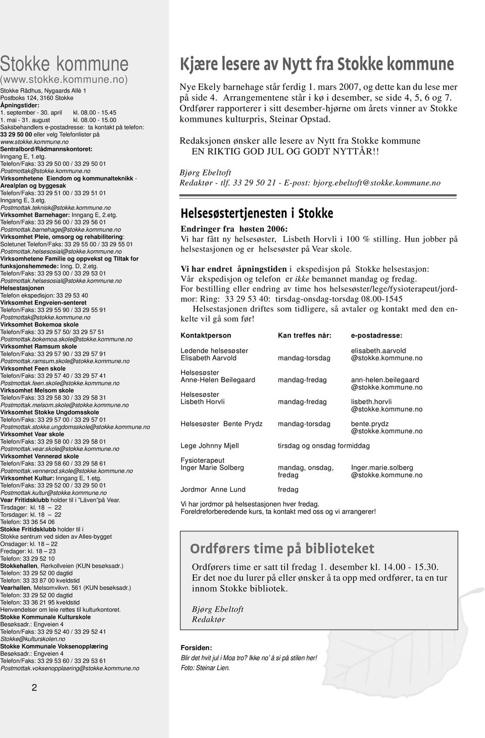 etg. Telefon/Faks: 33 29 50 00 / 33 29 50 01 Postmottak Virksomhetene Eiendom og kommunalteknikk - Arealplan og byggesak Telefon/Faks: 33 29 51 00 / 33 29 51 01 Inngang E, 3.etg. Postmottak.teknisk Virksomhet Barnehager: Inngang E, 2.