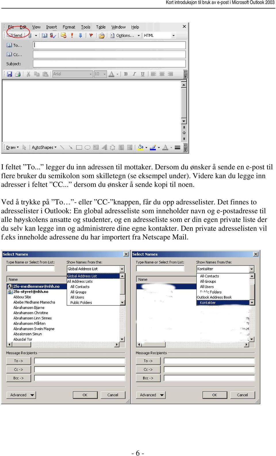 Det finnes to adresselister i Outlook: En global adresseliste som inneholder navn og e-postadresse til alle høyskolens ansatte og studenter, og en adresseliste som