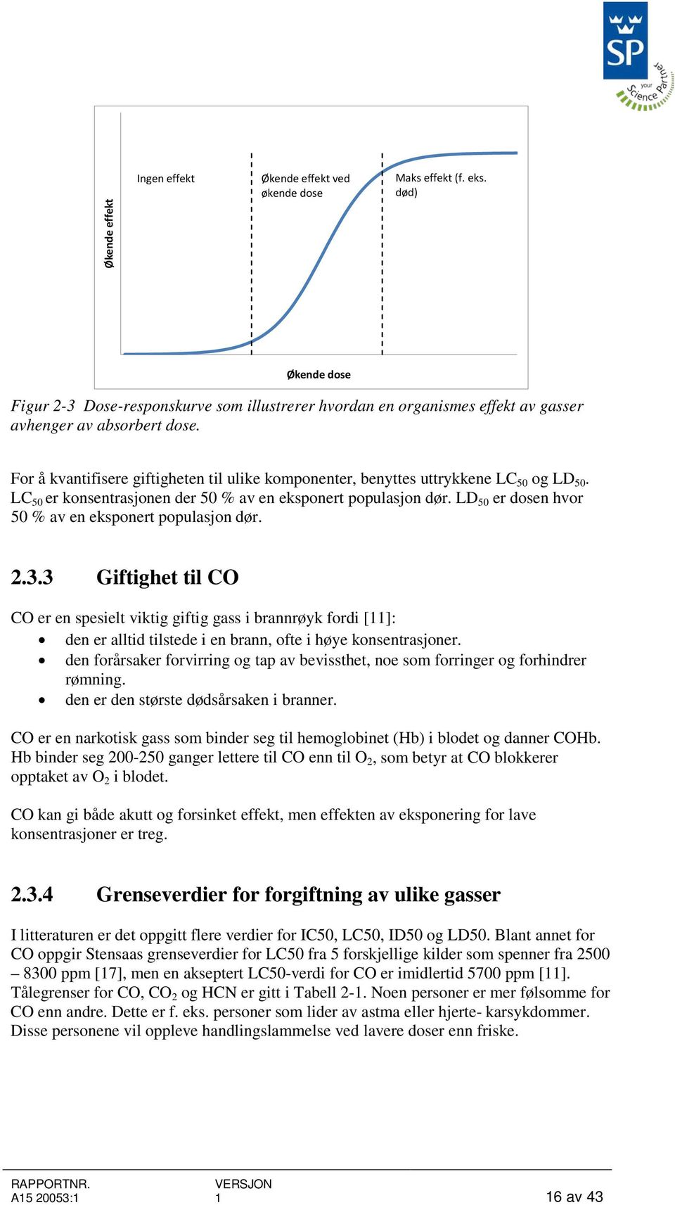 For å kvantifisere giftigheten til ulike komponenter, benyttes uttrykkene LC 50 og LD 50. LC 50 er konsentrasjonen der 50 % av en eksponert populasjon dør.