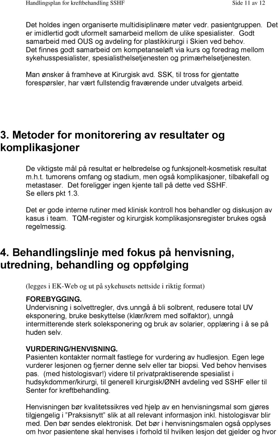 Det finnes godt samarbeid om kompetanseløft via kurs og foredrag mellom sykehusspesialister, spesialisthelsetjenesten og primærhelsetjenesten. Man ønsker å framheve at Kirurgisk avd.