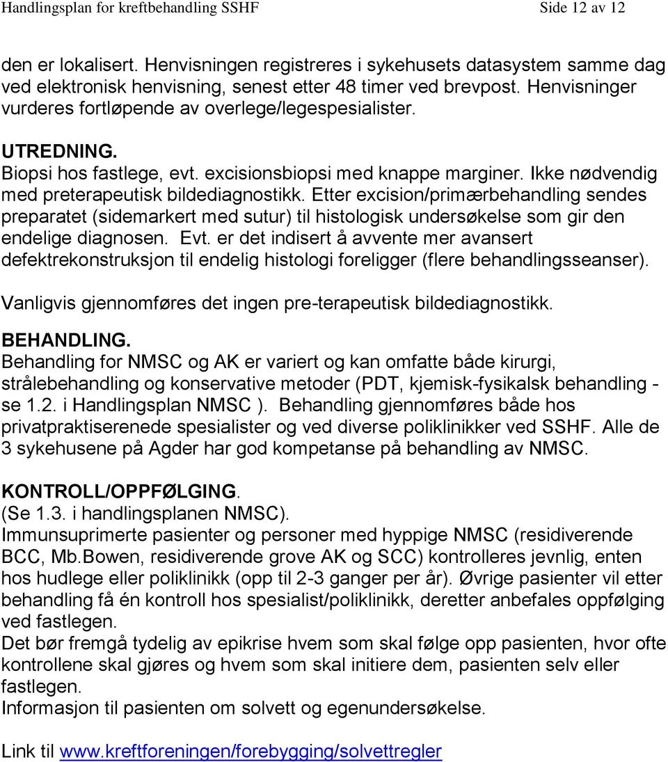 Etter excision/primærbehandling sendes preparatet (sidemarkert med sutur) til histologisk undersøkelse som gir den endelige diagnosen. Evt.