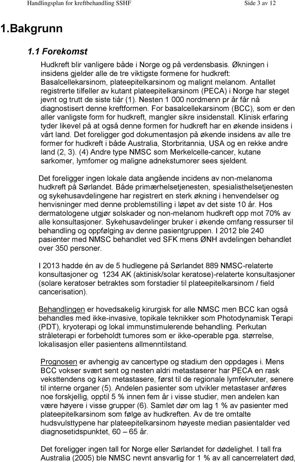 Antallet registrerte tilfeller av kutant plateepitelkarsinom (PECA) i Norge har steget jevnt og trutt de siste tiår (1). Nesten 1 000 nordmenn pr år får nå diagnostisert denne kreftformen.