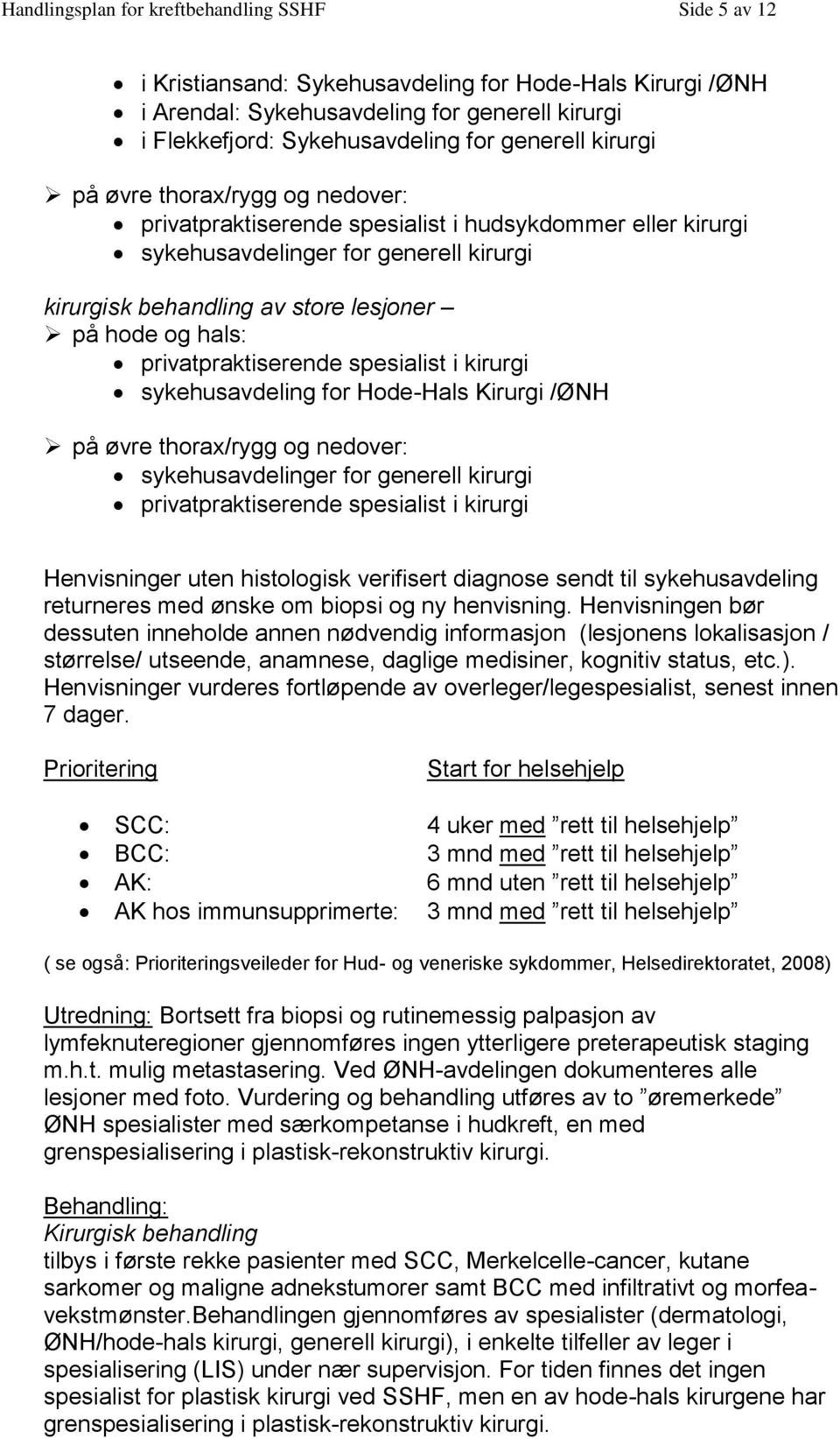 hals: privatpraktiserende spesialist i kirurgi sykehusavdeling for Hode-Hals Kirurgi /ØNH på øvre thorax/rygg og nedover: sykehusavdelinger for generell kirurgi privatpraktiserende spesialist i