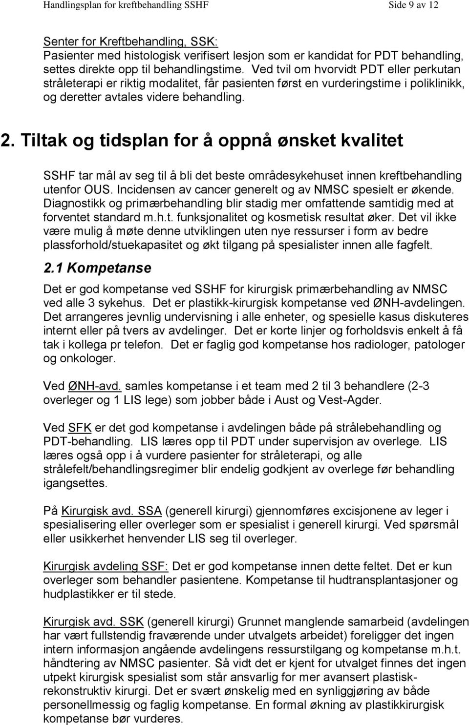 Tiltak og tidsplan for å oppnå ønsket kvalitet SSHF tar mål av seg til å bli det beste områdesykehuset innen kreftbehandling utenfor OUS. Incidensen av cancer generelt og av NMSC spesielt er økende.