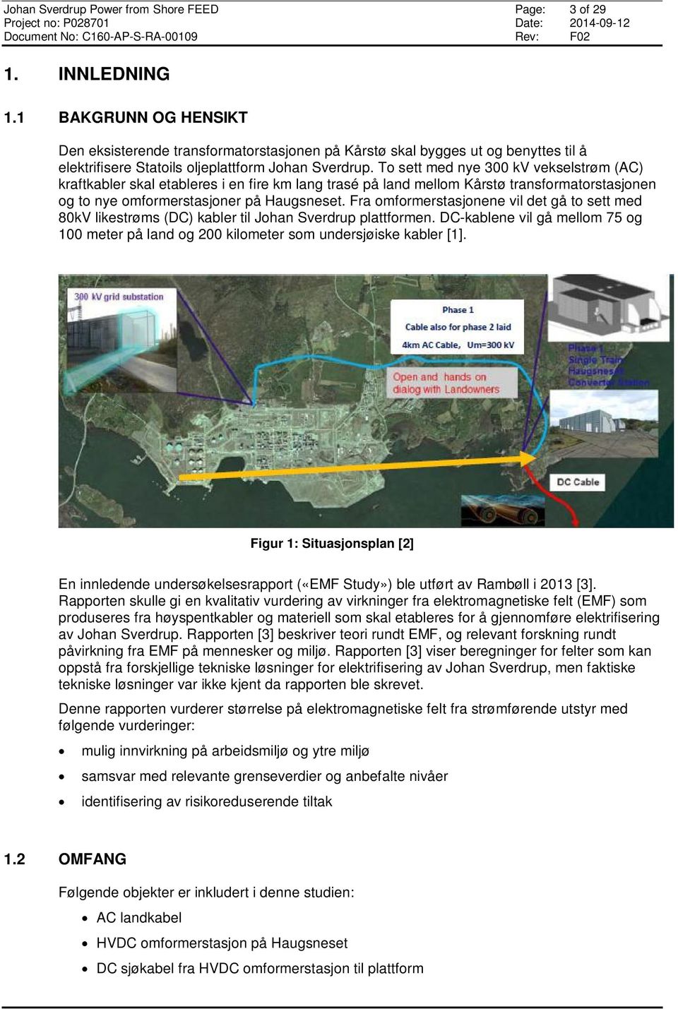 To sett med nye 300 kv vekselstrøm (AC) kraftkabler skal etableres i en fire km lang trasé på land mellom Kårstø transformatorstasjonen og to nye omformerstasjoner på Haugsneset.