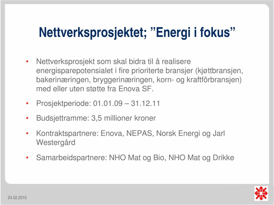 eller uten støtte fra Enova SF. Prosjektperiode: 01.01.09 31.12.