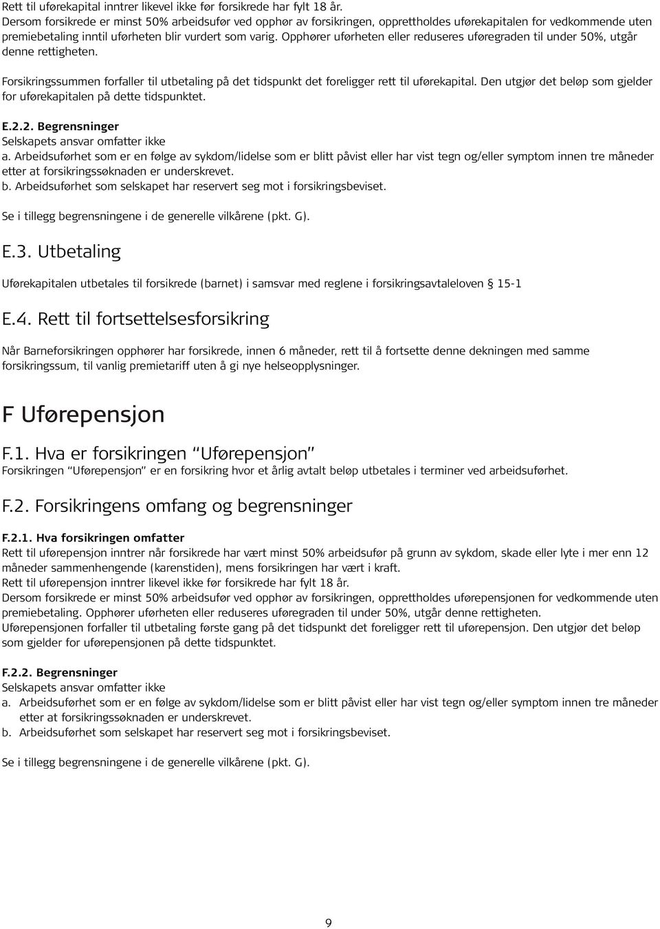 Opphører uførheten eller reduseres uføregraden til under 50%, utgår denne rettigheten. Forsikringssummen forfaller til utbetaling på det tidspunkt det foreligger rett til uførekapital.