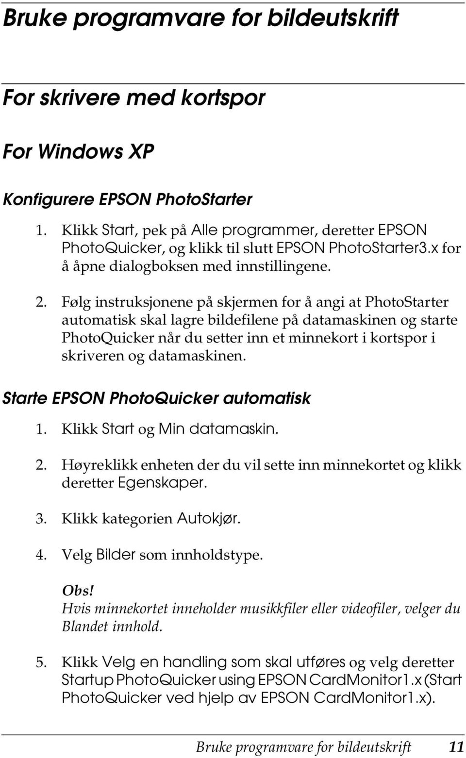 Følg instruksjonene på skjermen for å angi at PhotoStarter automatisk skal lagre bildefilene på datamaskinen og starte PhotoQuicker når du setter inn et minnekort i kortspor i skriveren og