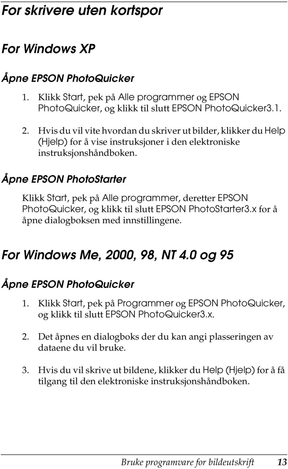 Åpne EPSON PhotoStarter Klikk Start, pek på Alle programmer, deretter EPSON PhotoQuicker, og klikk til slutt EPSON PhotoStarter3.x for å åpne dialogboksen med innstillingene.
