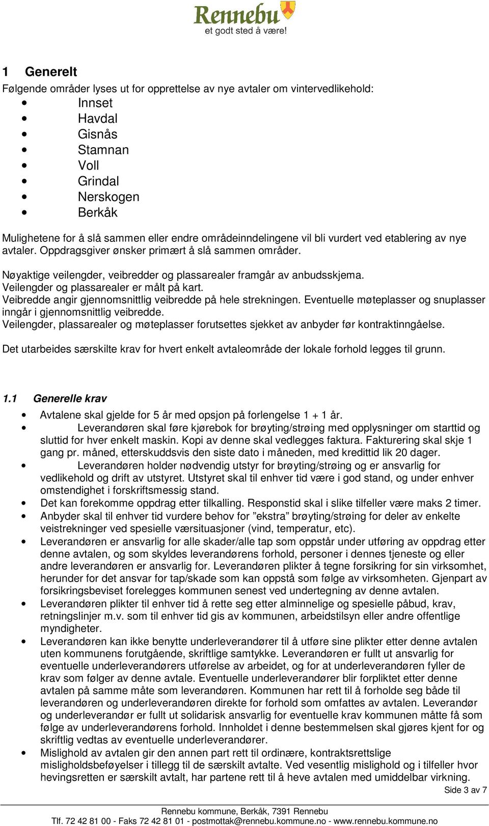 Veilengder og plassarealer er målt på kart. Veibredde angir gjennomsnittlig veibredde på hele strekningen. Eventuelle møteplasser og snuplasser inngår i gjennomsnittlig veibredde.