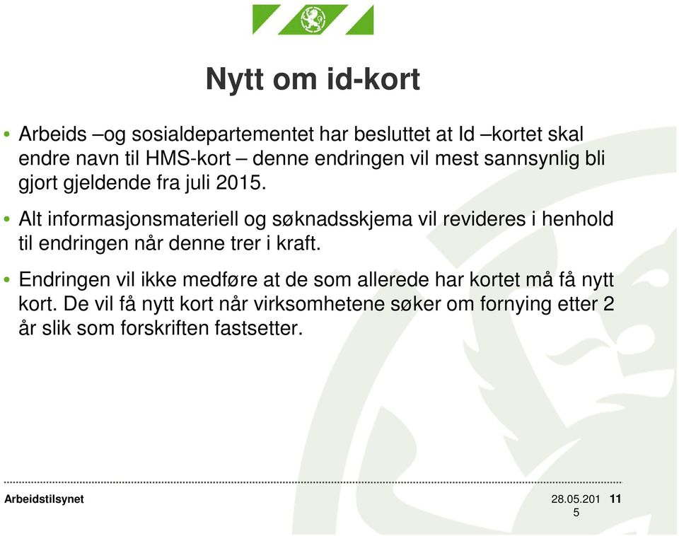 Alt informasjonsmateriell og søknadsskjema vil revideres i henhold til endringen når denne trer i kraft.