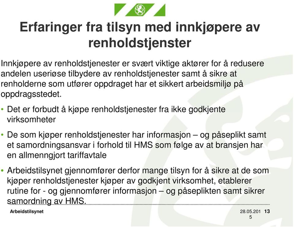 Det er forbudt å kjøpe renholdstjenester fra ikke godkjente virksomheter De som kjøper renholdstjenester har informasjon og påseplikt samt et samordningsansvar i forhold til HMS som