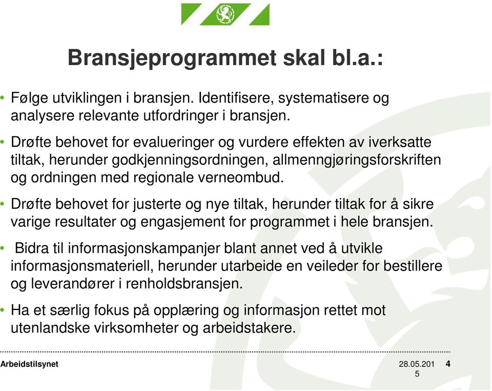 Drøfte behovet for justerte og nye tiltak, herunder tiltak for å sikre varige resultater og engasjement for programmet i hele bransjen.