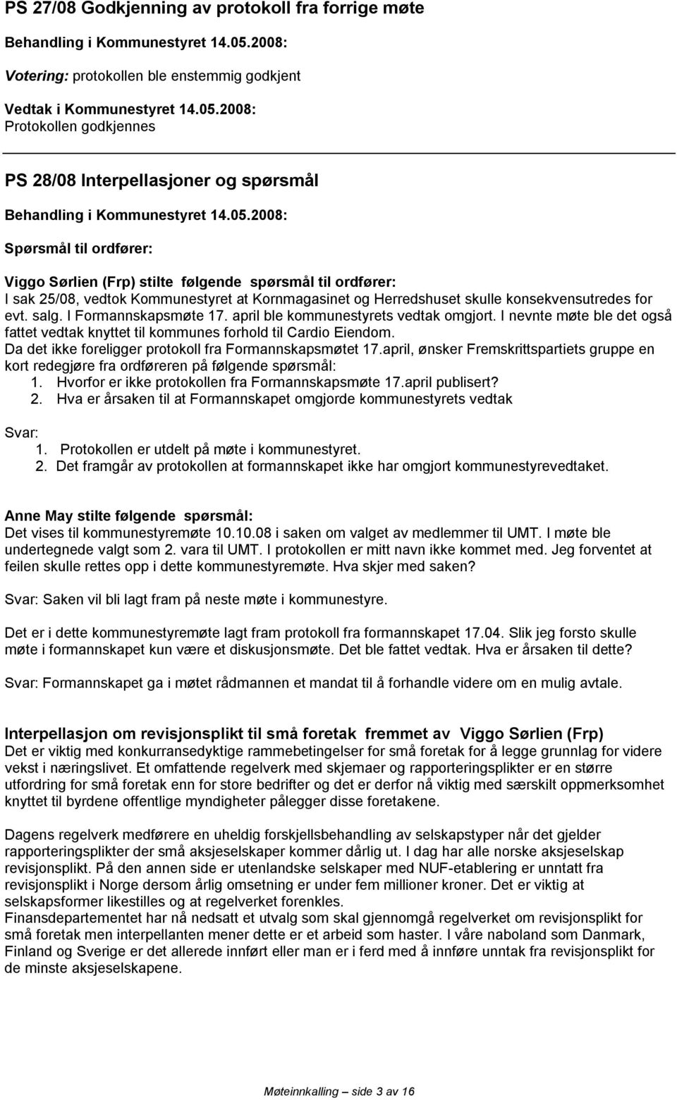 april ble kommunestyrets vedtak omgjort. I nevnte møte ble det også fattet vedtak knyttet til kommunes forhold til Cardio Eiendom. Da det ikke foreligger protokoll fra Formannskapsmøtet 17.