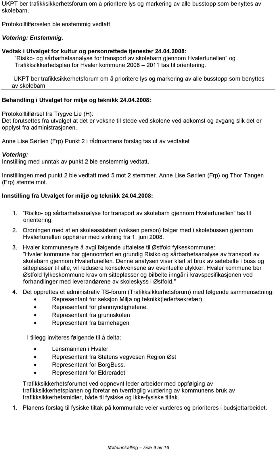 2008: Risiko- og sårbarhetsanalyse for transport av skolebarn gjennom Hvalertunellen og Trafikksikkerhetsplan for Hvaler kommune 2008 2011 tas til orientering.