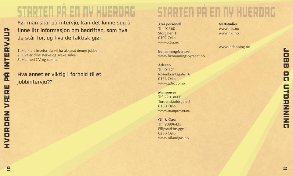 no Bemanningsbyraaet www.bemanningsbyraaet.no Adecco Tlf: 04321 Rosenkrantzgate 16 0166 Oslo www.adecco.no Manpower Tlf: 22018000 Tordenskioldsgate 2 0160 Oslo www.manpower.