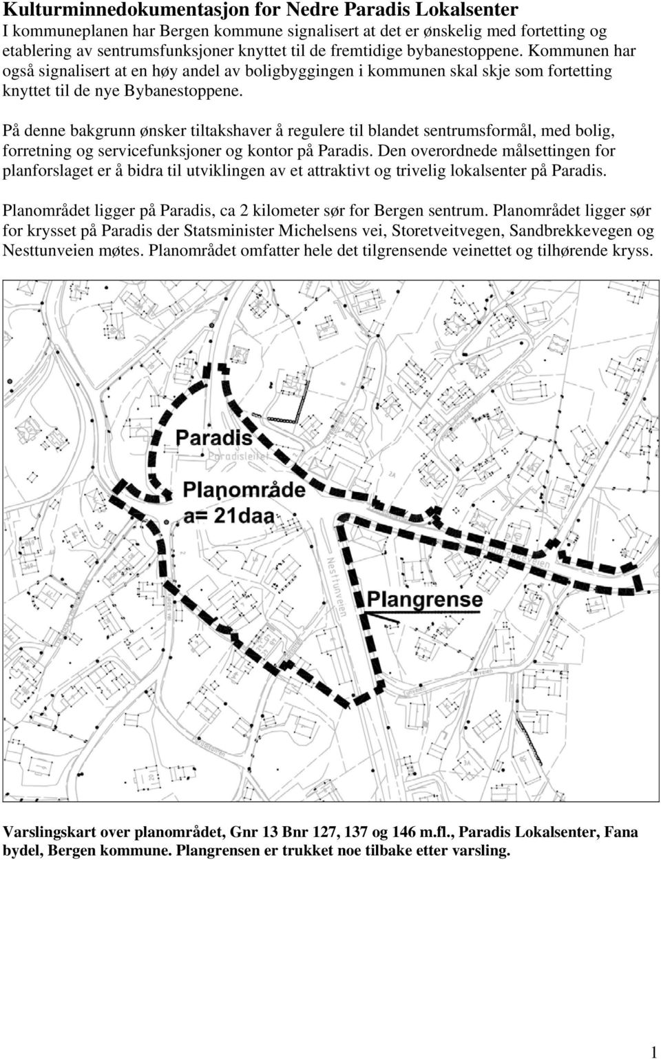 På denne bakgrunn ønsker tiltakshaver å regulere til blandet sentrumsformål, med bolig, forretning og servicefunksjoner og kontor på Paradis.