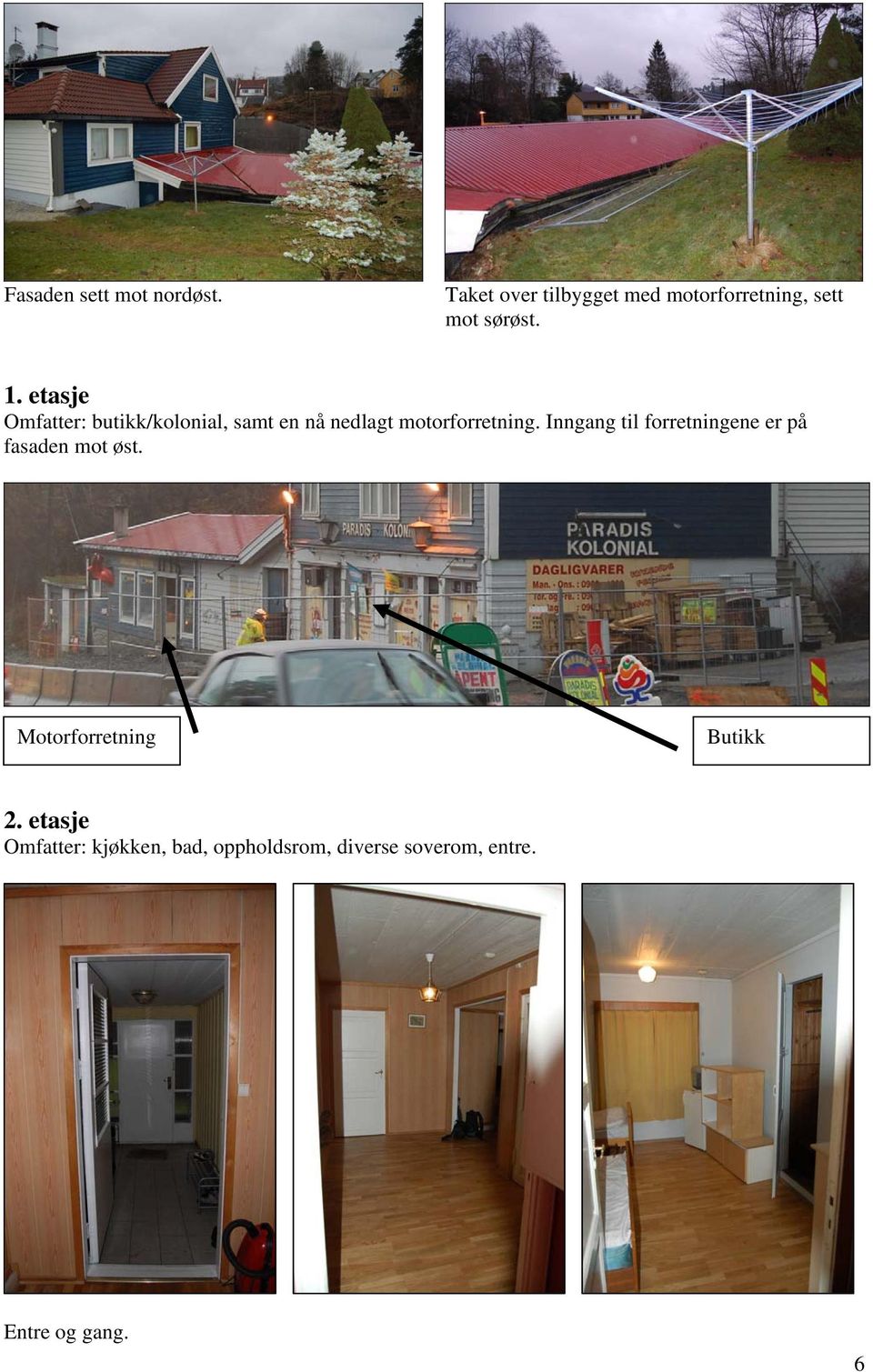 etasje Omfatter: butikk/kolonial, samt en nå nedlagt motorforretning.