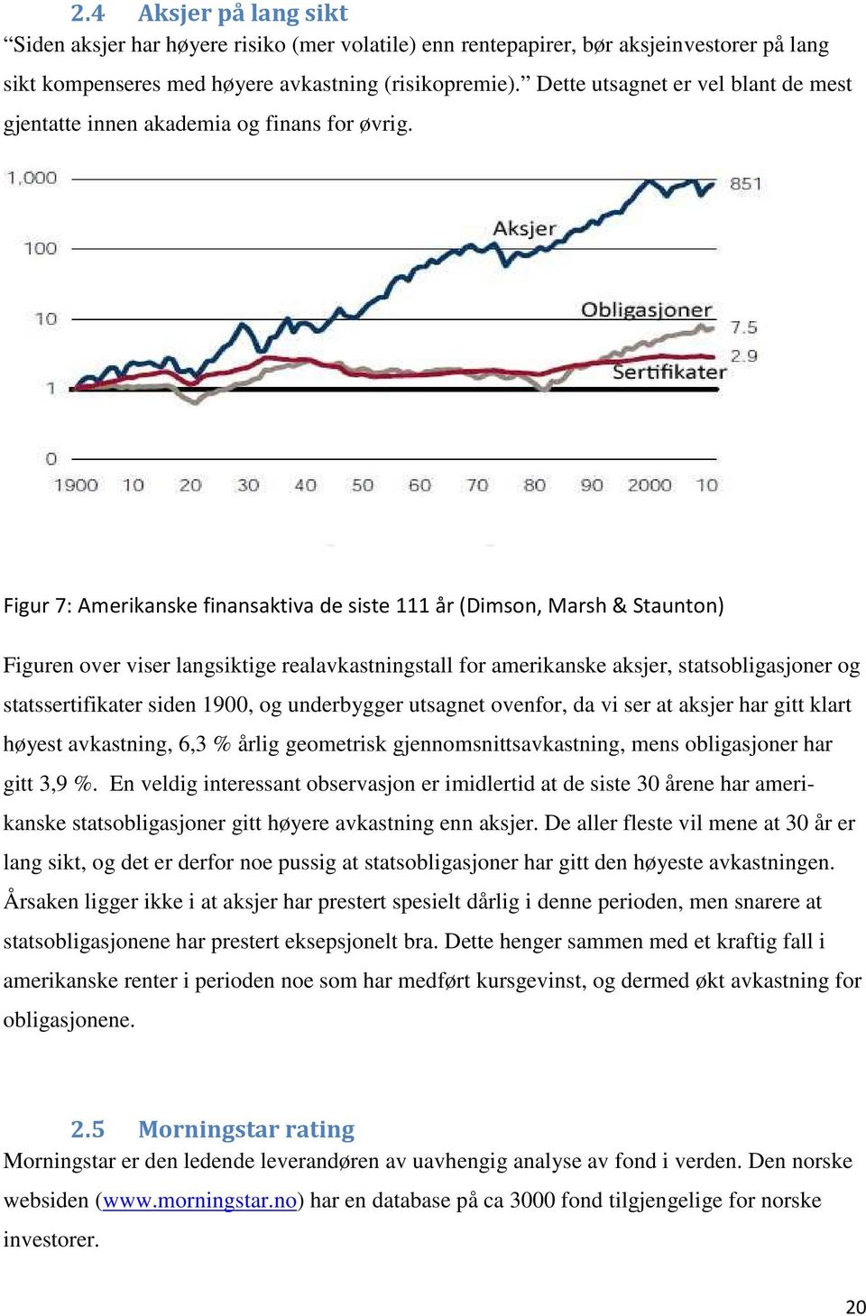Figur 7: Amerikanske finansaktiva de siste 111 år (Dimson, Marsh & Staunton) Figuren over viser langsiktige realavkastningstall for amerikanske aksjer, statsobligasjoner og statssertifikater siden