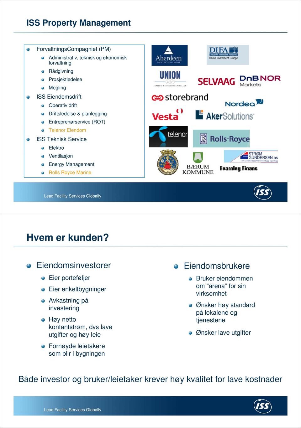 Eiendomsinvestorer Eier porteføljer Eier enkeltbygninger Avkastning på investering Høy netto kontantstrøm, dvs lave utgifter og høy leie Fornøyde leietakere som blir i bygningen