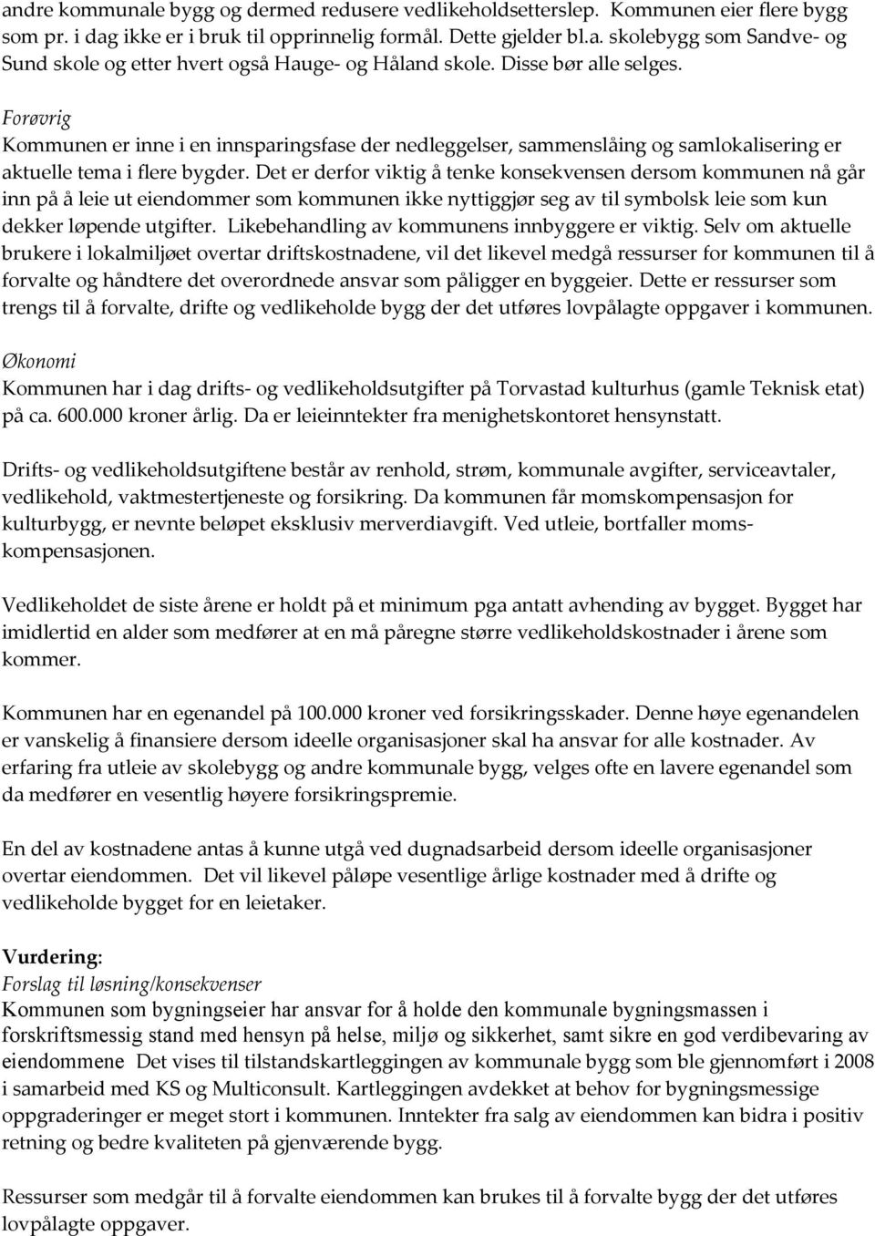 Det er derfor viktig å tenke konsekvensen dersom kommunen nå går inn på å leie ut eiendommer som kommunen ikke nyttiggjør seg av til symbolsk leie som kun dekker løpende utgifter.