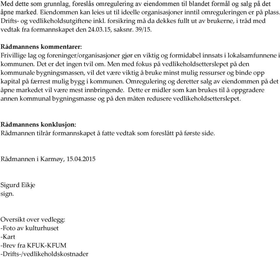 Rådmannens kommentarer: Frivillige lag og foreninger/organisasjoner gjør en viktig og formidabel innsats i lokalsamfunnene i kommunen. Det er det ingen tvil om.